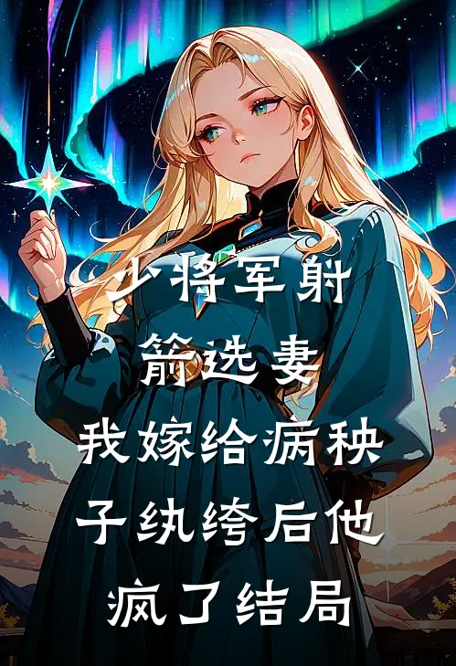少将军射箭选妻，我嫁给病秧子纨绔后他疯了结局