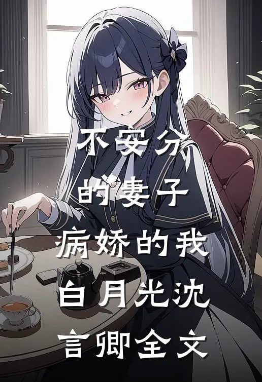 不安分的妻子，病娇的我白月光沈言卿全文
