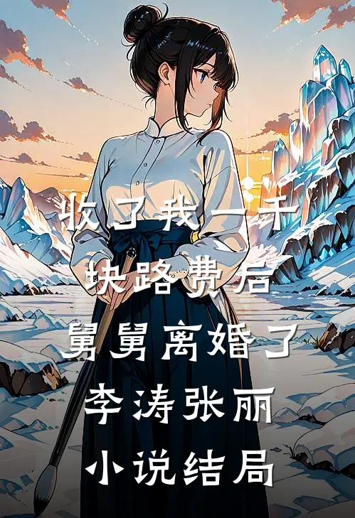 收了我一千块路费后，舅舅离婚了李涛张丽小说结局