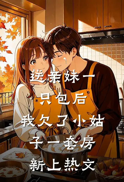 送亲妹一只包后，我欠了小姑子一套房新上热文