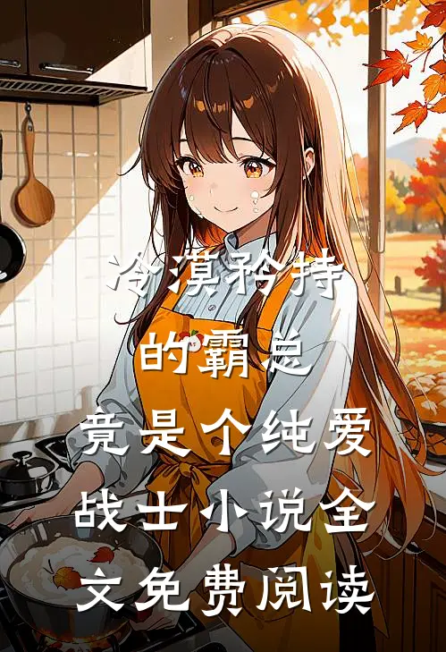 冷漠矜持的霸总，竟是个纯爱战士小说全文免费阅读