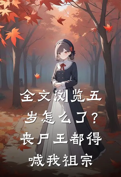 全文浏览五岁怎么了？丧尸王都得喊我祖宗
