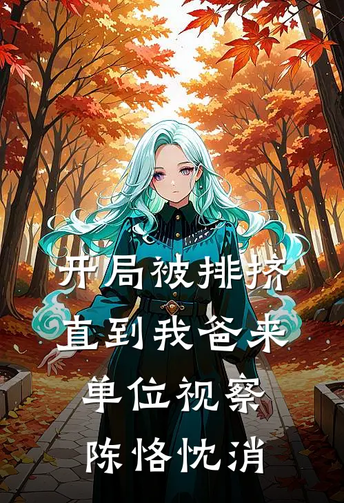 开局被排挤，直到我爸来单位视察陈恪忱消