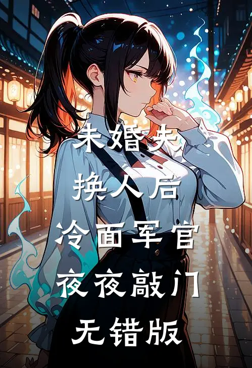 未婚夫换人后，冷面军官夜夜敲门无错版