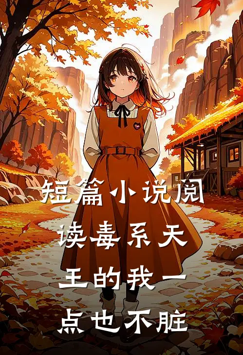 短篇小说阅读毒系天王的我一点也不脏