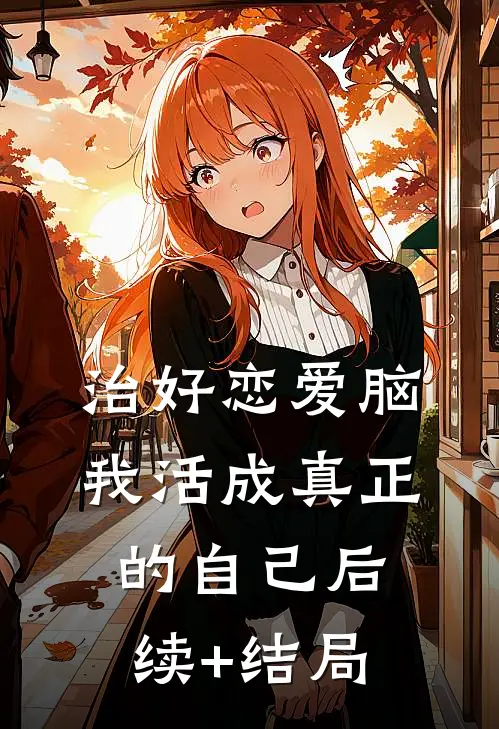 治好恋爱脑，我活成真正的自己后续+结局