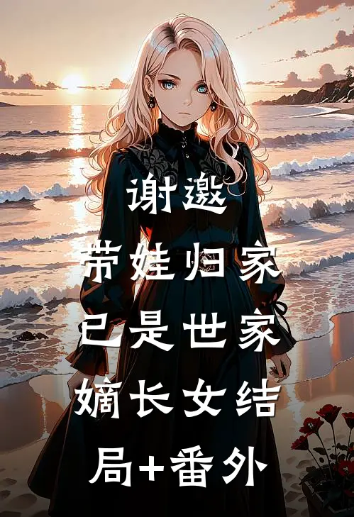 谢邀，带娃归家，已是世家嫡长女结局+番外
