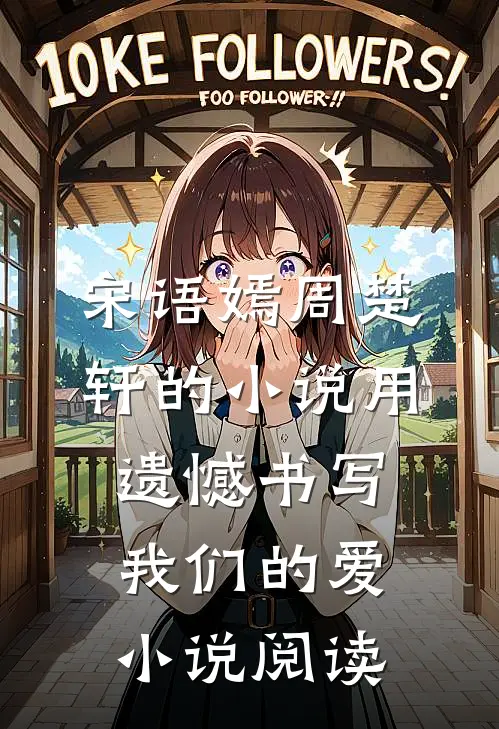 宋语嫣周楚轩的小说用遗憾书写我们的爱小说阅读