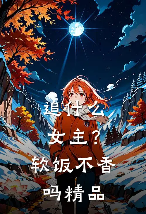追什么女主？软饭不香吗精品