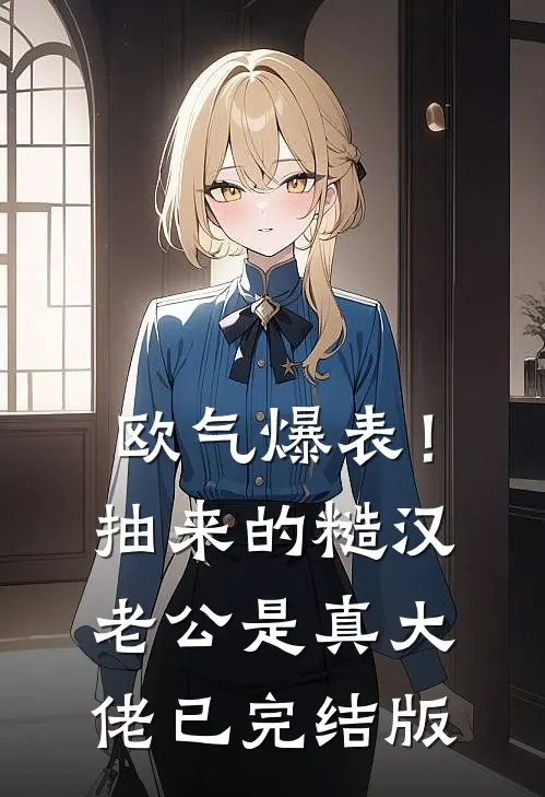 欧气爆表！抽来的糙汉老公是真大佬已完结版