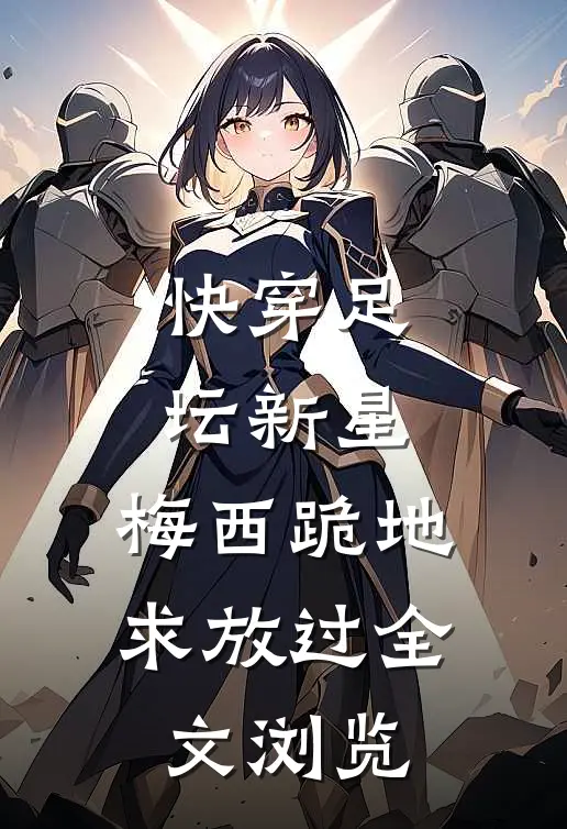 快穿足坛新星，梅西跪地求放过全文浏览