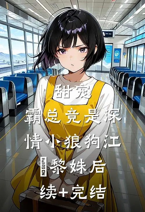甜宠：霸总竟是深情小狼狗江彧黎姝后续+完结