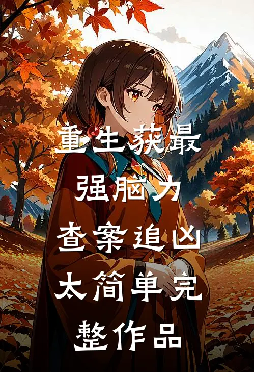 重生获最强脑力，查案追凶太简单完整作品