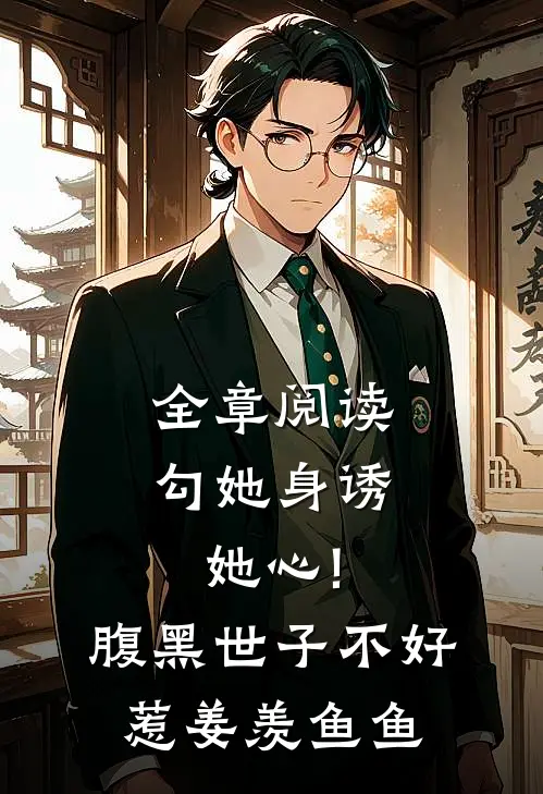 全章阅读勾她身诱她心!腹黑世子不好惹 姜羡鱼鱼