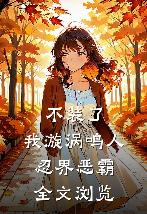不装了，我漩涡鸣人，忍界恶霸全文浏览