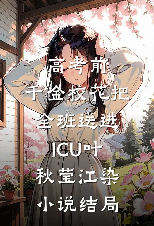 高考前，千金校花把全班送进ICU叶秋莹江染小说结局