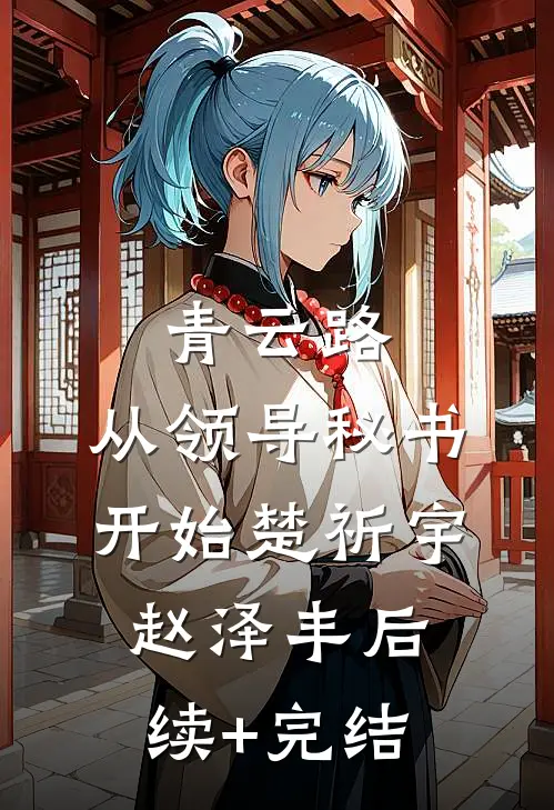青云路:从领导秘书开始楚祈宇赵泽丰后续+完结