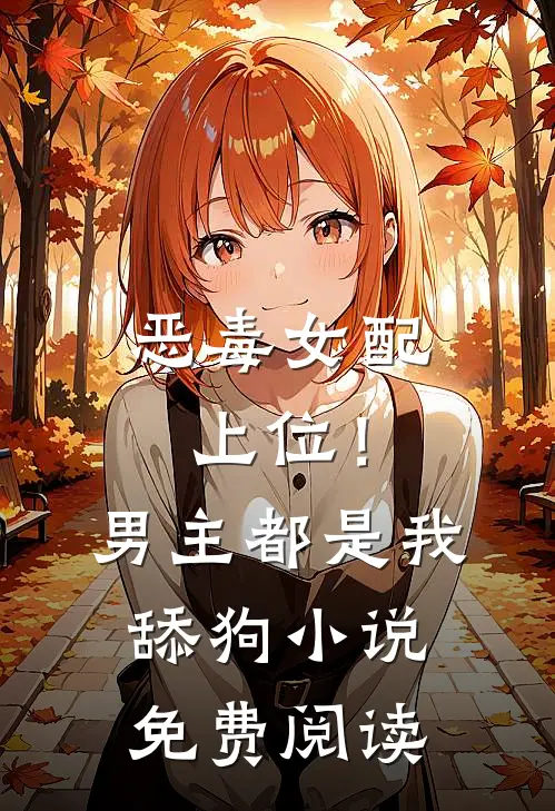 恶毒女配上位！男主都是我舔狗小说免费阅读