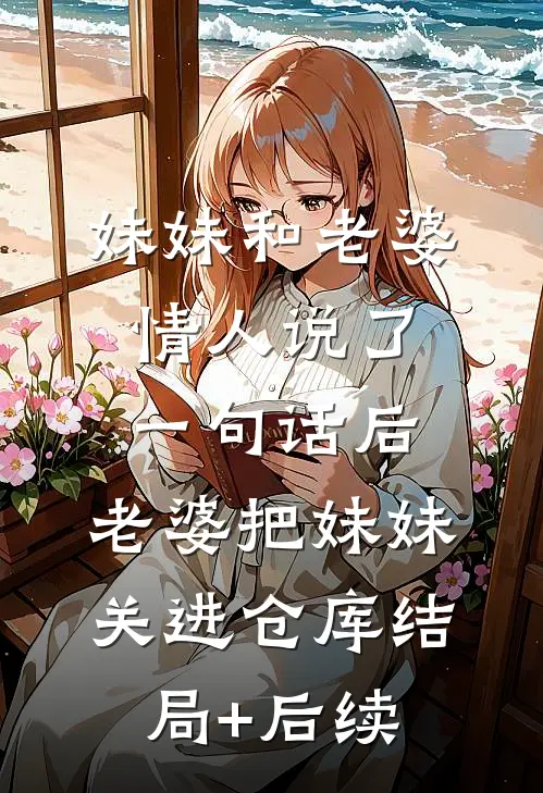 妹妹和老婆情人说了一句话后，老婆把妹妹关进仓库结局+后续