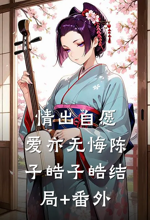 情出自愿，爱亦无悔陈子皓子皓结局+番外