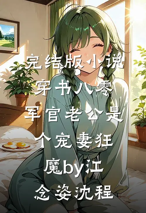 完结版小说穿书八零，军官老公是个宠妻狂魔by江念姿沈程