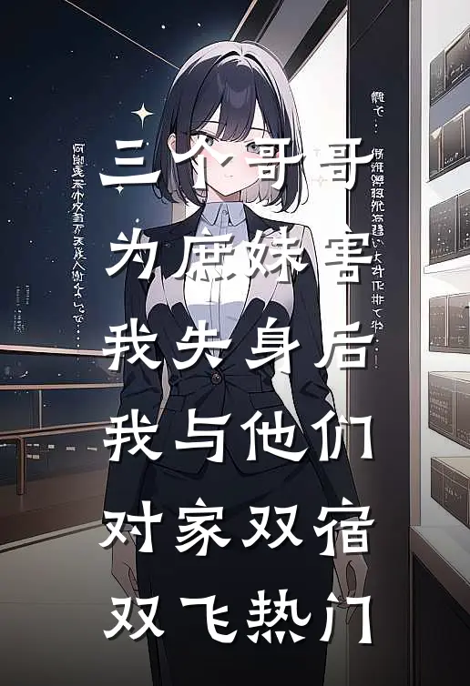 三个哥哥为庶妹害我失身后，我与他们对家双宿双飞热门