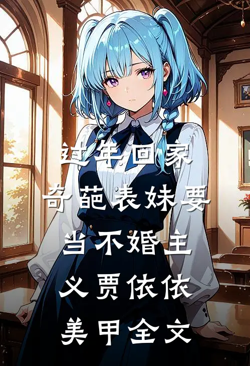 过年回家，奇葩表妹要当不婚主义贾依依美甲全文