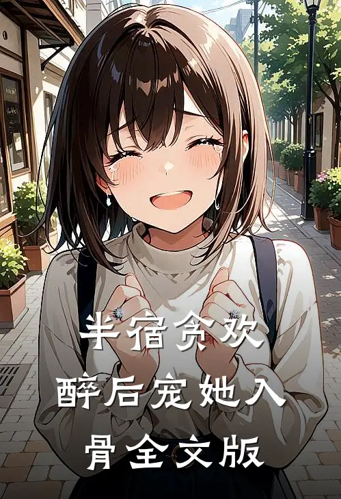 半宿贪欢，醉后宠她入骨全文版