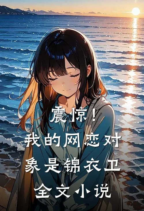 震惊！我的网恋对象是锦衣卫全文小说