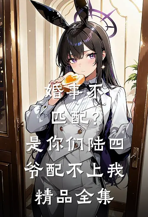 婚事不匹配？是你们陆四爷配不上我精品全集