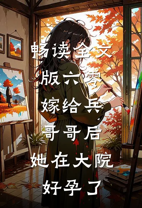 畅读全文版六零：嫁给兵哥哥后，她在大院好孕了