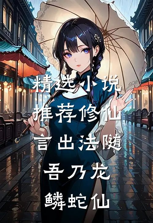精选小说推荐修仙：言出法随，吾乃龙鳞蛇仙