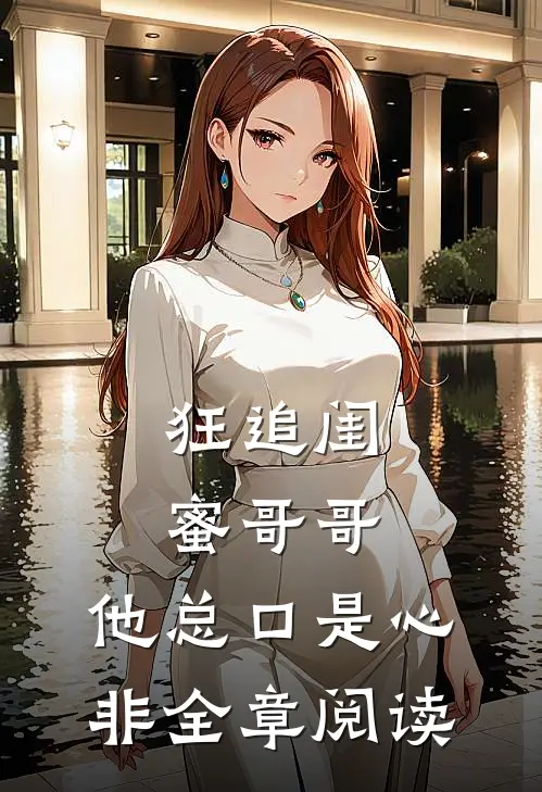 狂追闺蜜哥哥，他总口是心非全章阅读