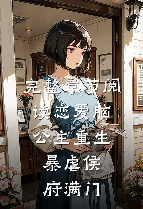 完整章节阅读恋爱脑公主重生，暴虐侯府满门