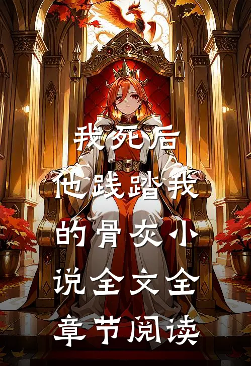 我死后，他践踏我的骨灰小说全文全章节阅读