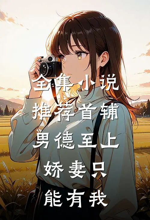 全集小说推荐首辅男德至上：娇妻只能有我