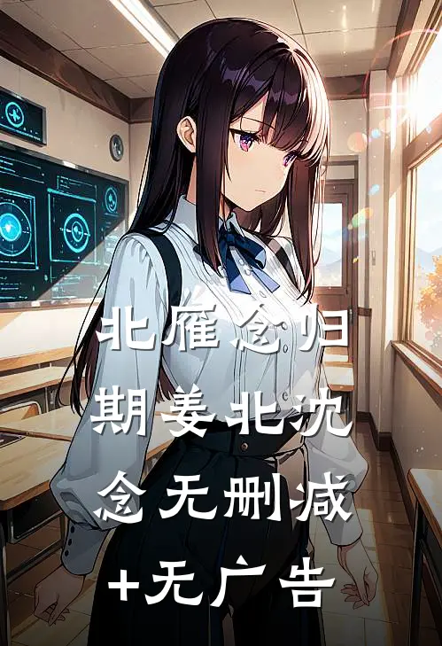 北雁念归期姜北沈念无删减+无广告