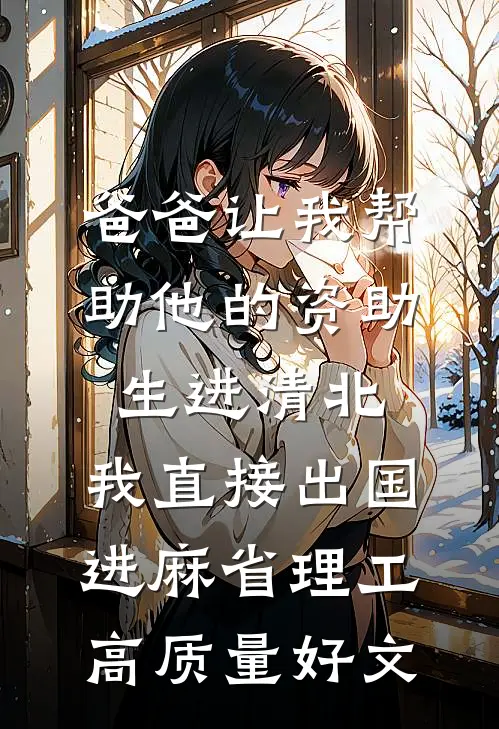 爸爸让我帮助他的资助生进清北，我直接出国进麻省理工高质量好文