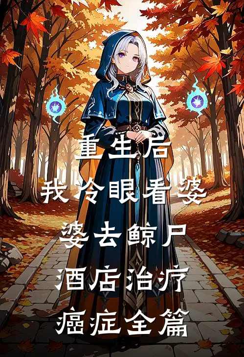 重生后，我冷眼看婆婆去鲸尸酒店治疗癌症全篇