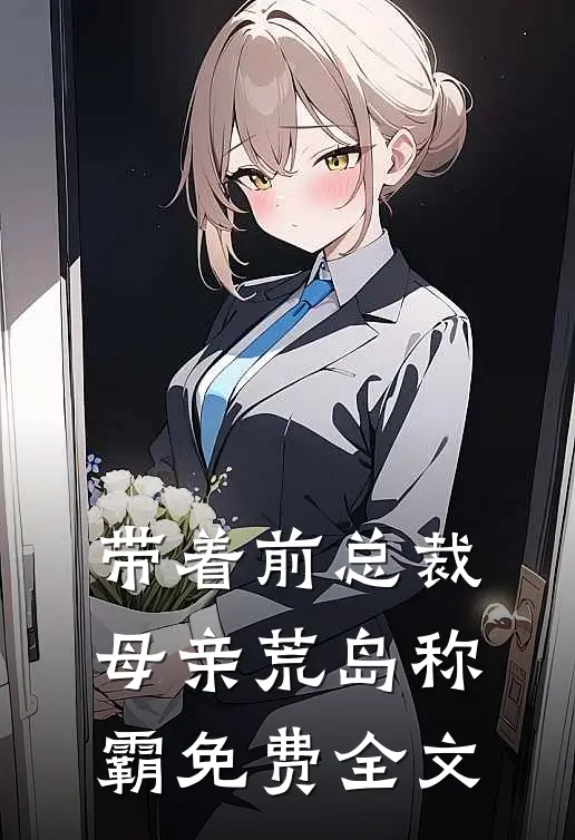 带着前总裁母亲荒岛称霸免费全文