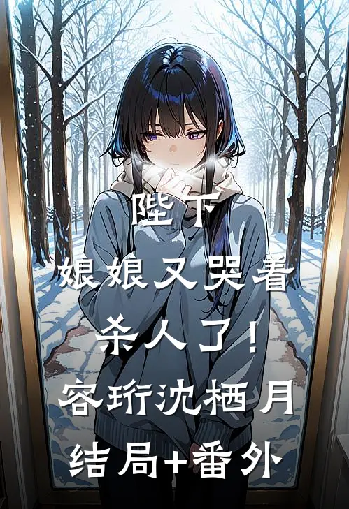 陛下，娘娘又哭着杀人了！容珩沈栖月结局+番外