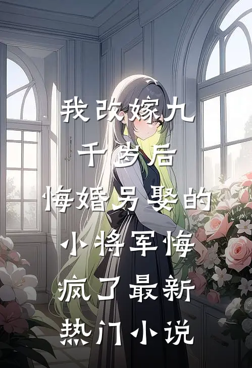 我改嫁九千岁后，悔婚另娶的小将军悔疯了最新热门小说
