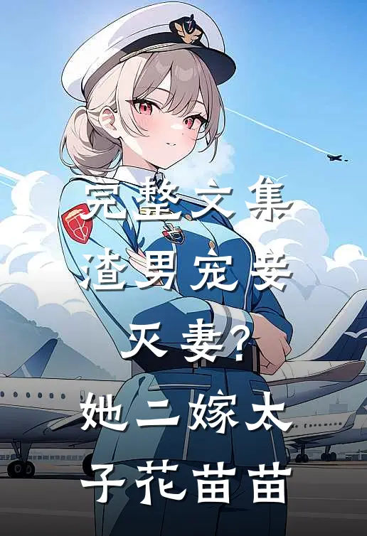 完整文集渣男宠妾灭妻?她二嫁太子花苗苗