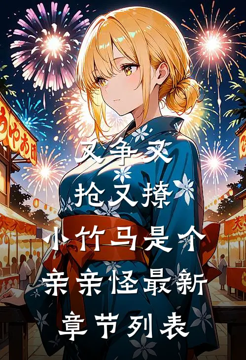 又争又抢又撩，小竹马是个亲亲怪最新章节列表
