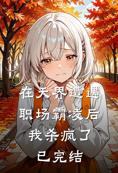 在天界遭遇职场霸凌后，我杀疯了已完结