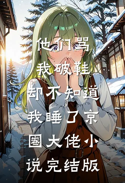 他们骂我破鞋，却不知道我睡了京圈大佬小说完结版