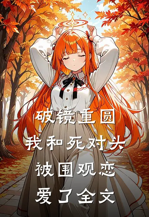 破镜重圆：我和死对头被围观恋爱了全文