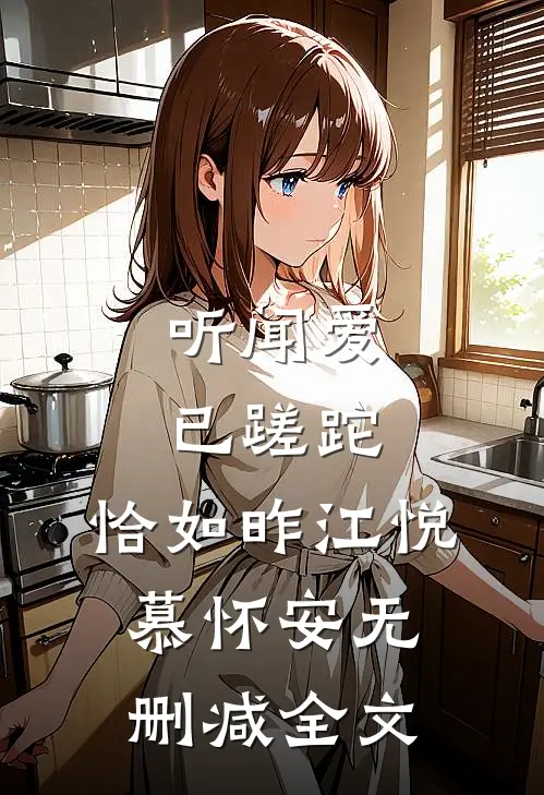 听闻爱已蹉跎，恰如昨江悦慕怀安无删减全文