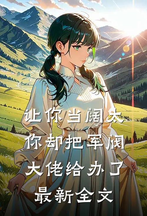 让你当阔太，你却把军阀大佬给办了最新全文