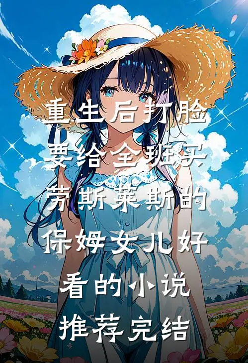 重生后打脸要给全班买劳斯莱斯的保姆女儿好看的小说推荐完结